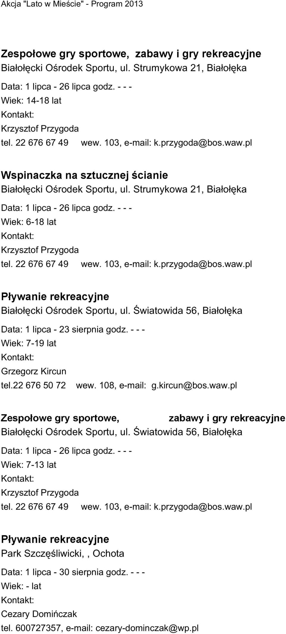 22 676 67 49 wew. 103, e-mail: k.przygoda@bos.waw.pl Pływanie rekreacyjne Białołęcki Ośrodek Sportu, ul. Światowida 56, Białołęka Data: 1 lipca - 23 sierpnia godz.