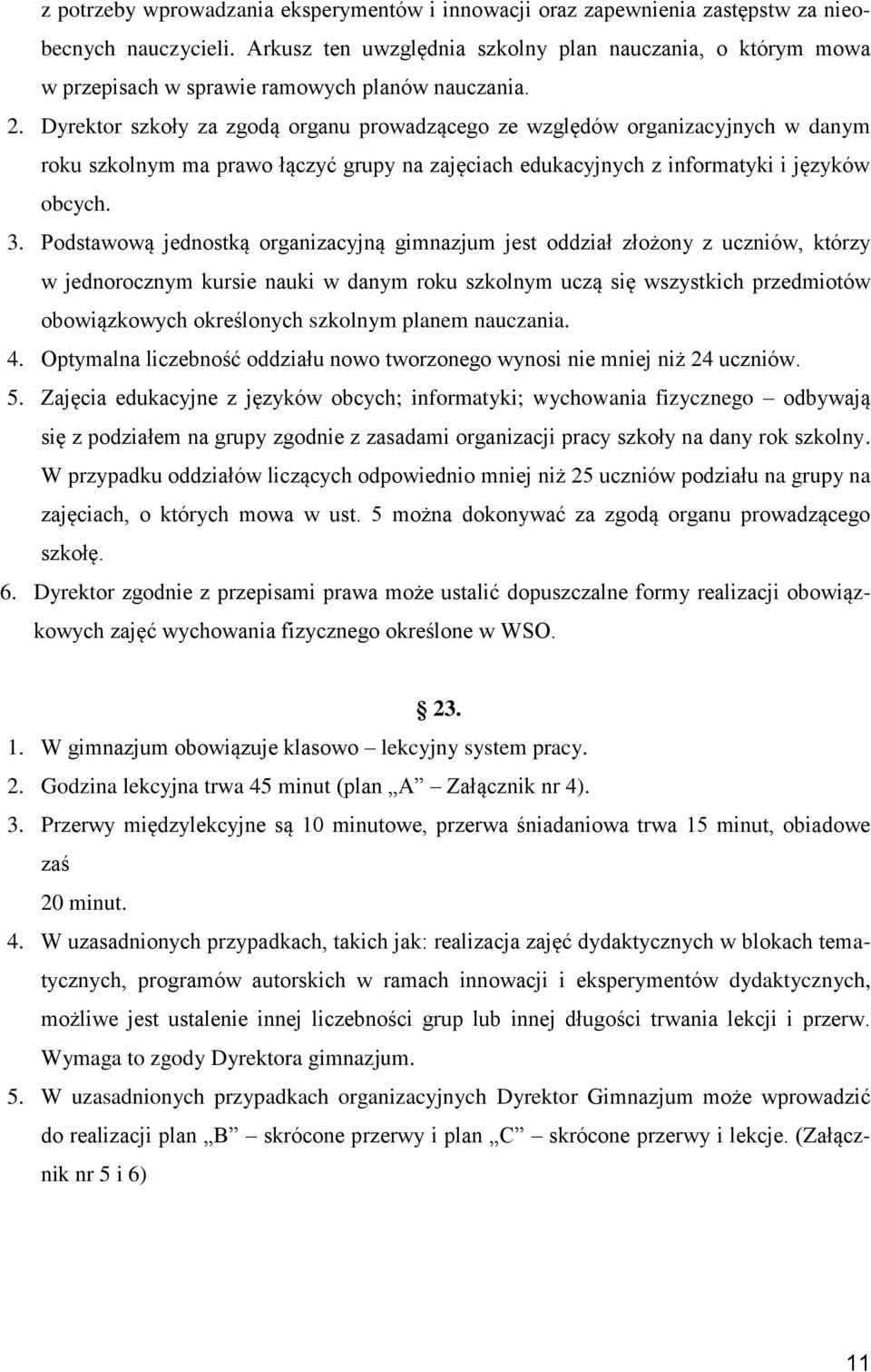 Dyrektor szkoły za zgodą organu prowadzącego ze względów organizacyjnych w danym roku szkolnym ma prawo łączyć grupy na zajęciach edukacyjnych z informatyki i języków obcych. 3.