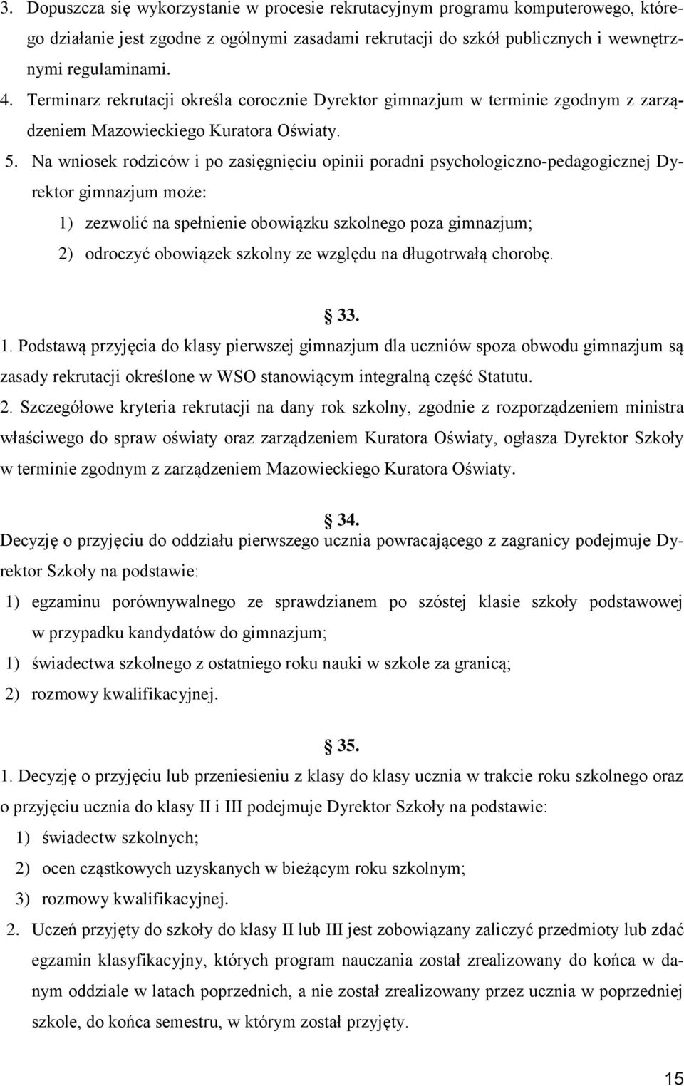 Na wniosek rodziców i po zasięgnięciu opinii poradni psychologiczno-pedagogicznej Dyrektor gimnazjum może: 1) zezwolić na spełnienie obowiązku szkolnego poza gimnazjum; 2) odroczyć obowiązek szkolny