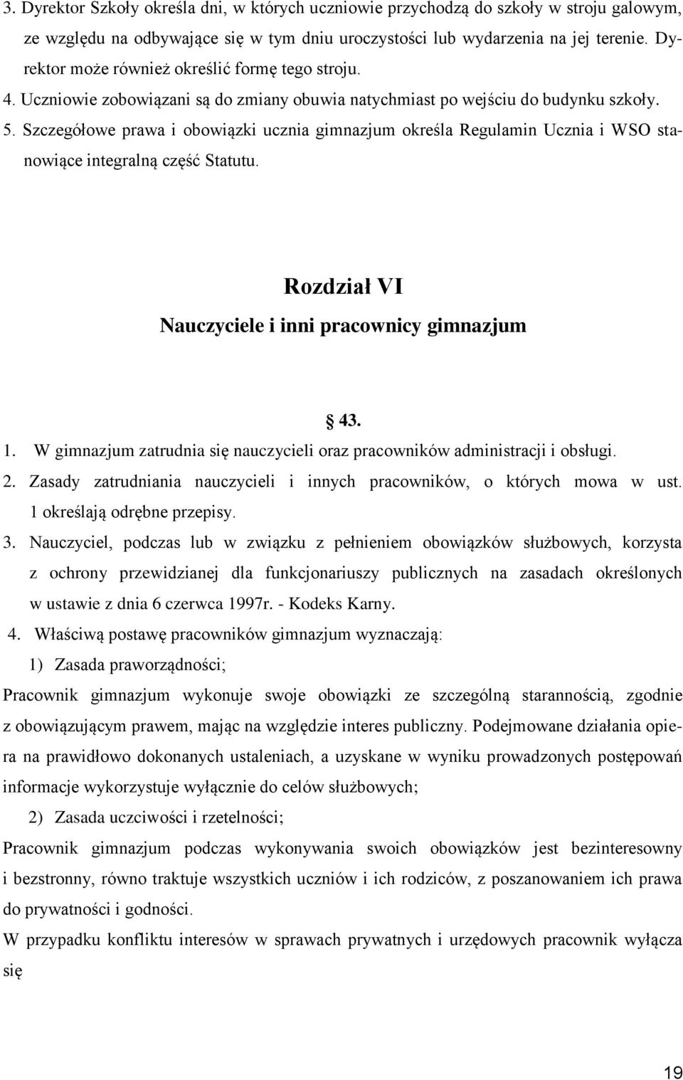 Szczegółowe prawa i obowiązki ucznia gimnazjum określa Regulamin Ucznia i WSO stanowiące integralną część Statutu. Rozdział VI Nauczyciele i inni pracownicy gimnazjum 43. 1.