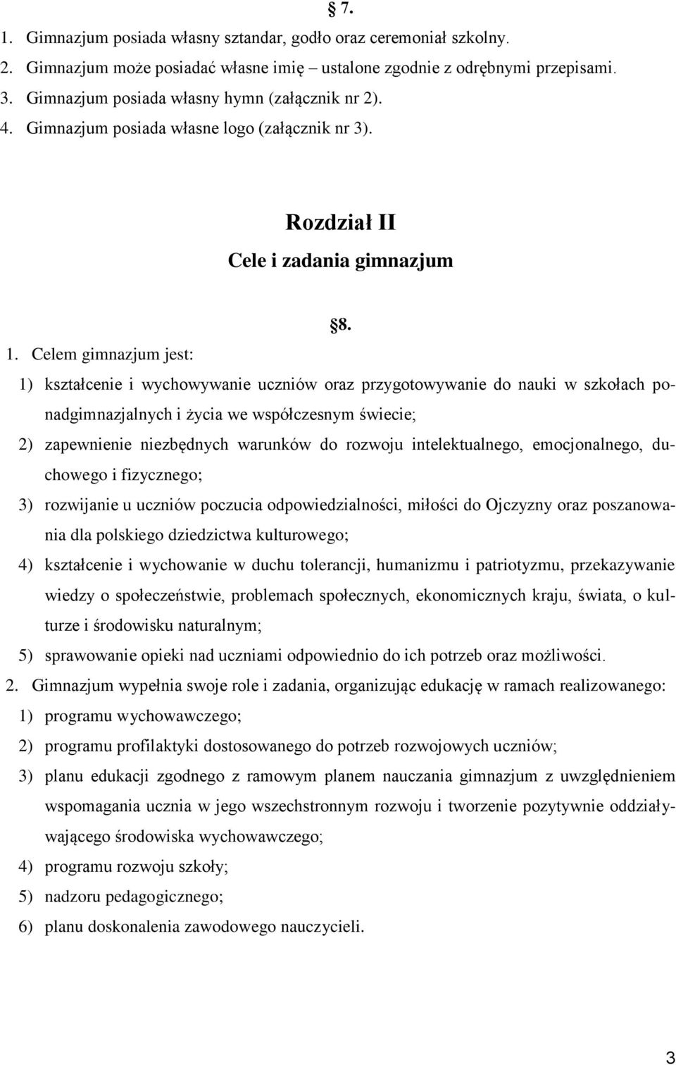 Celem gimnazjum jest: 1) kształcenie i wychowywanie uczniów oraz przygotowywanie do nauki w szkołach ponadgimnazjalnych i życia we współczesnym świecie; 2) zapewnienie niezbędnych warunków do rozwoju