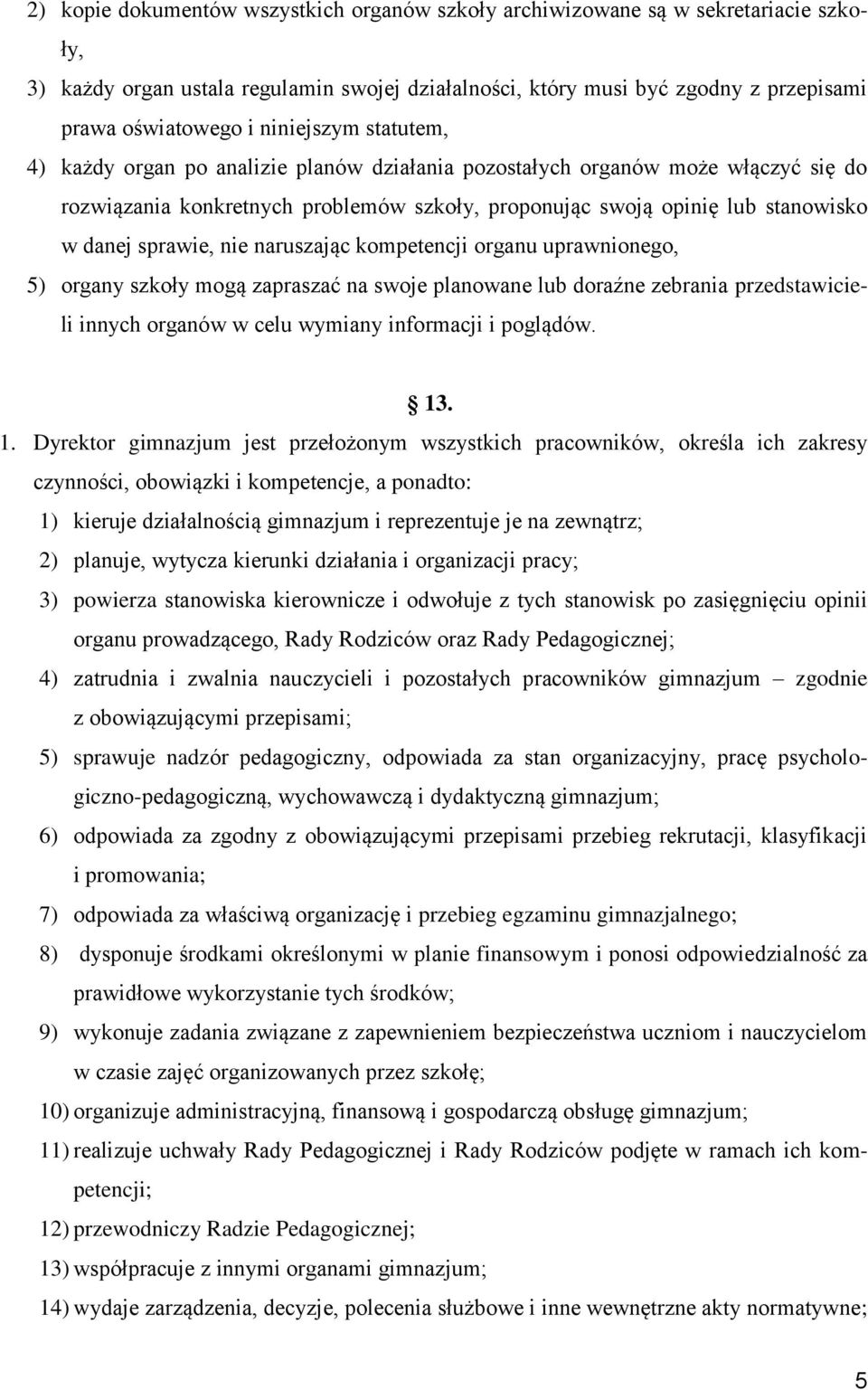 sprawie, nie naruszając kompetencji organu uprawnionego, 5) organy szkoły mogą zapraszać na swoje planowane lub doraźne zebrania przedstawicieli innych organów w celu wymiany informacji i poglądów.