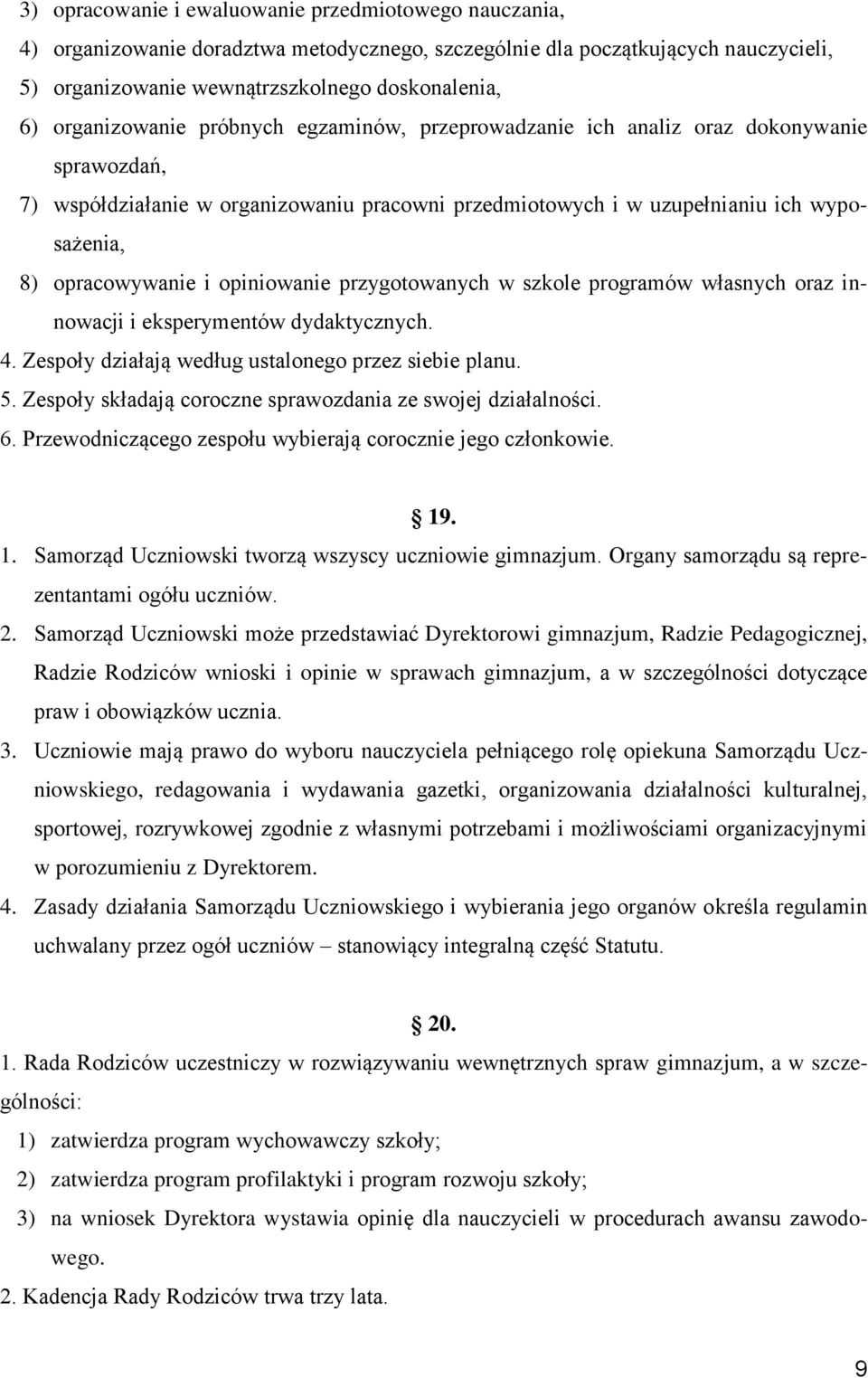 i opiniowanie przygotowanych w szkole programów własnych oraz innowacji i eksperymentów dydaktycznych. 4. Zespoły działają według ustalonego przez siebie planu. 5.