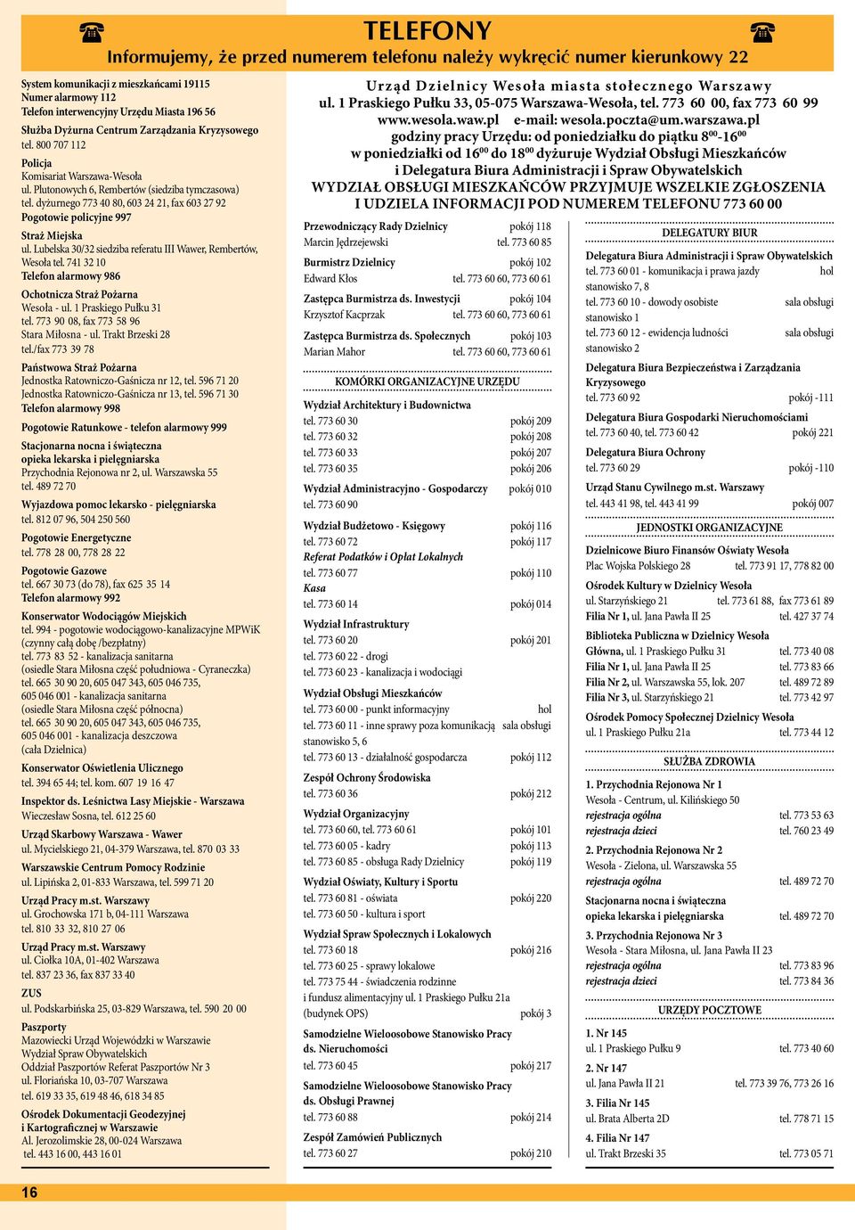 dyżurnego 773 40 80, 603 24 21, fax 603 27 92 Pogotowie policyjne 997 Straż Miejska ul. Lubelska 30/32 siedziba referatu III Wawer, Rembertów, Wesoła tel.