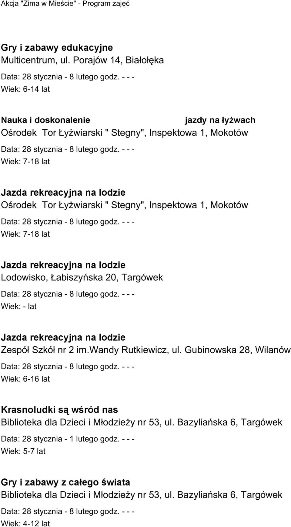 Tor Łyżwiarski " Stegny", Inspektowa 1, Mokotów Wiek: 7-18 lat Jazda rekreacyjna na lodzie Lodowisko, Łabiszyńska 20, Targówek Wiek: - lat Jazda rekreacyjna na lodzie Zespół Szkół nr