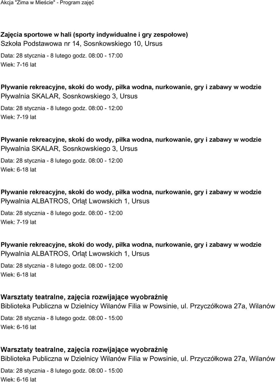 08:00-12:00 Pływanie rekreacyjne, skoki do wody, piłka wodna, nurkowanie, gry i zabawy w wodzie Pływalnia SKALAR, Sosnkowskiego 3, Ursus Data: 28 stycznia - 8 lutego godz.