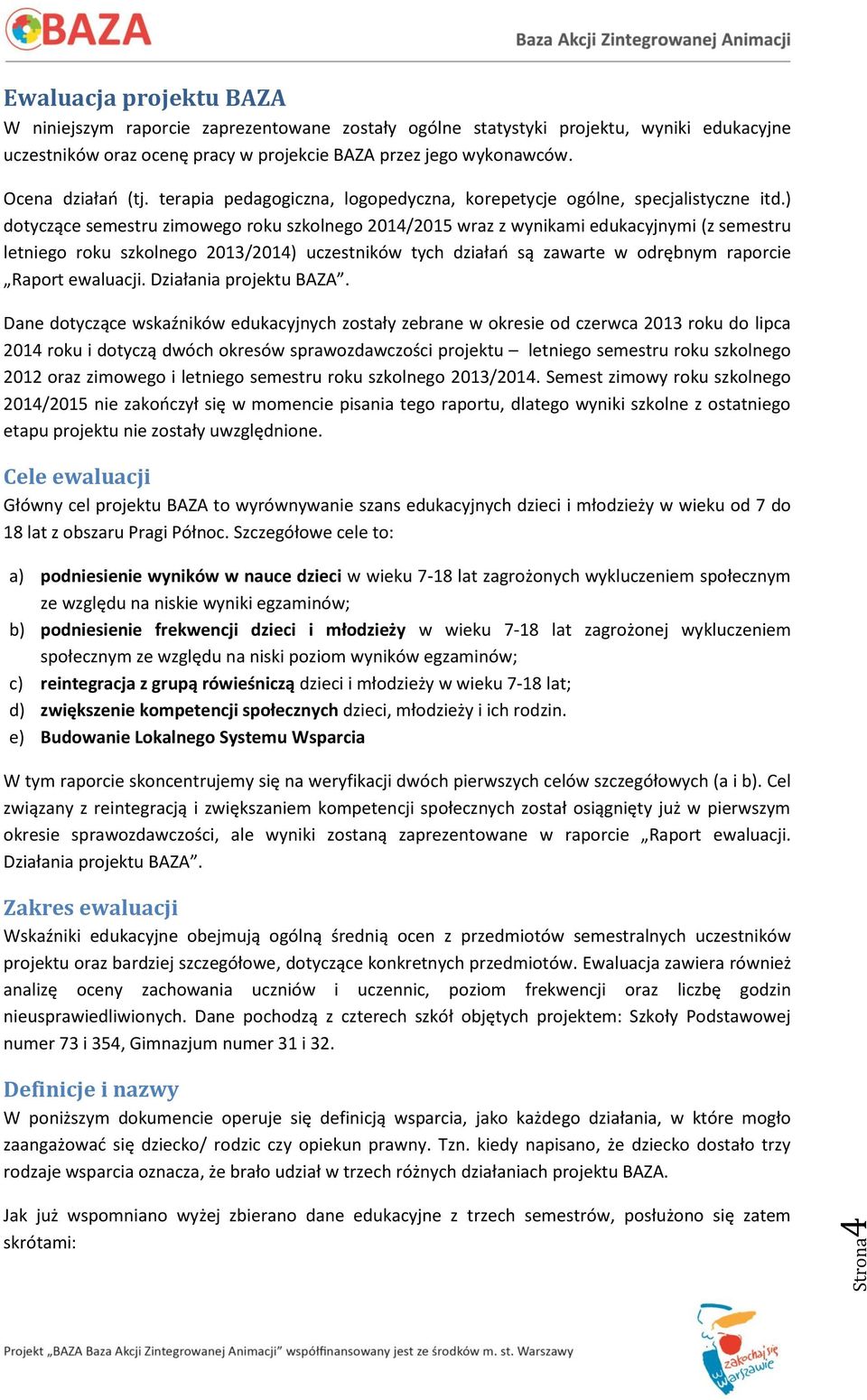 ) dotyczące semestru zimowego roku szkolnego 2014/2015 wraz z wynikami edukacyjnymi (z semestru letniego roku szkolnego 2013/2014) uczestników tych działao są zawarte w odrębnym raporcie Raport