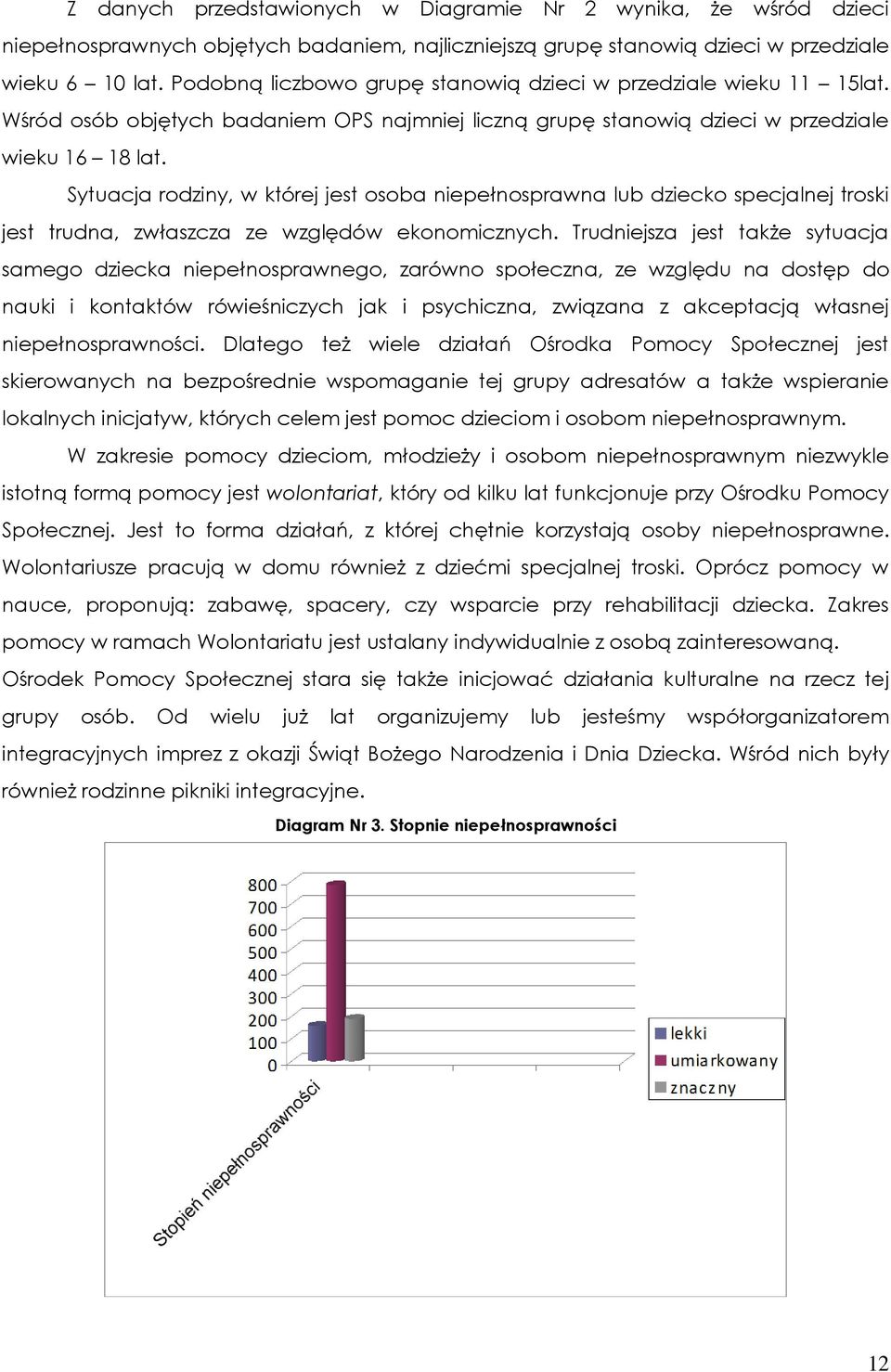 Sytuacja rodziny, w której jest osoba niepełnosprawna lub dziecko specjalnej troski jest trudna, zwłaszcza ze względów ekonomicznych.