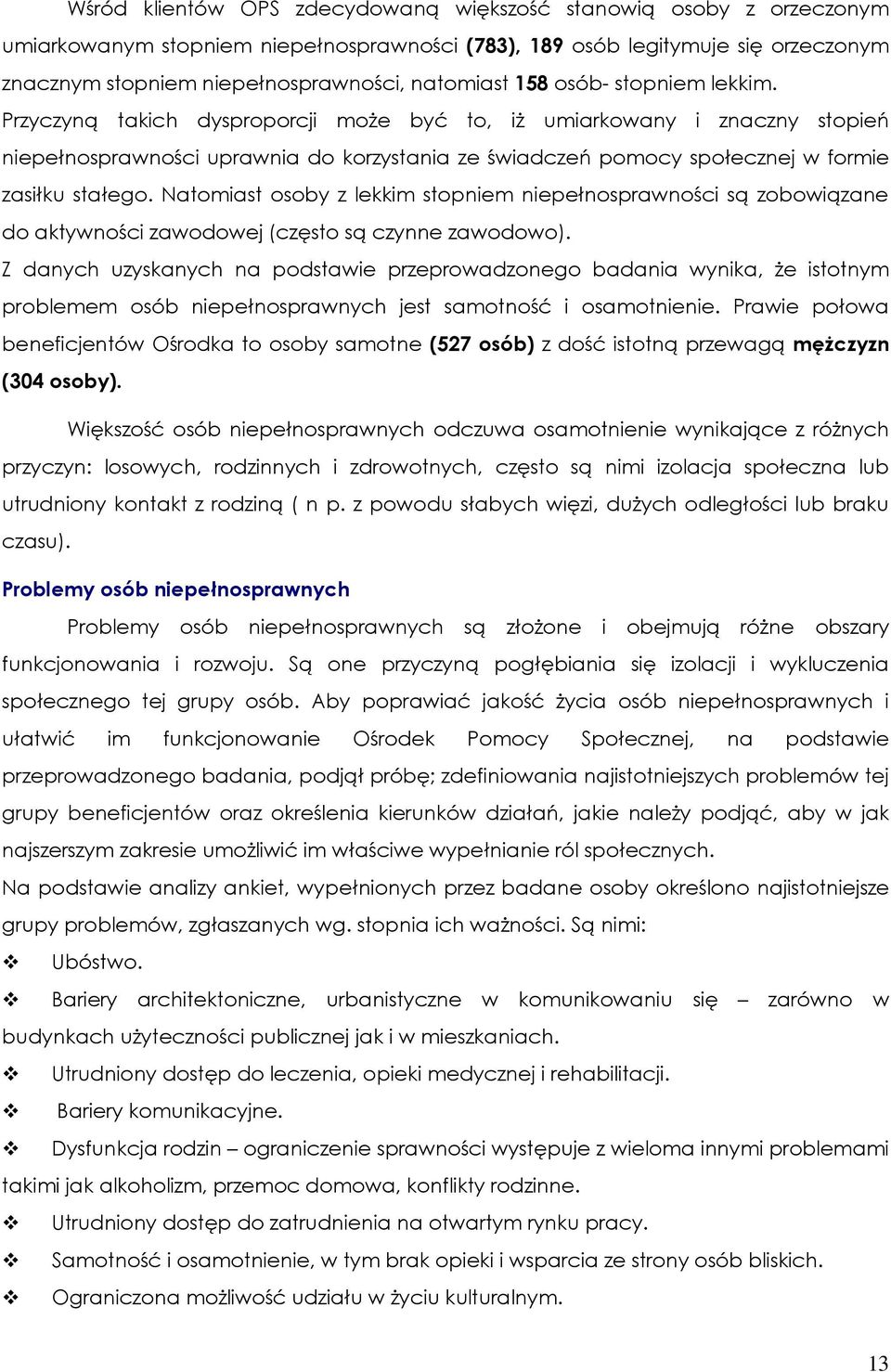 Przyczyną takich dysproporcji może być to, iż umiarkowany i znaczny stopień niepełnosprawności uprawnia do korzystania ze świadczeń pomocy społecznej w formie zasiłku stałego.