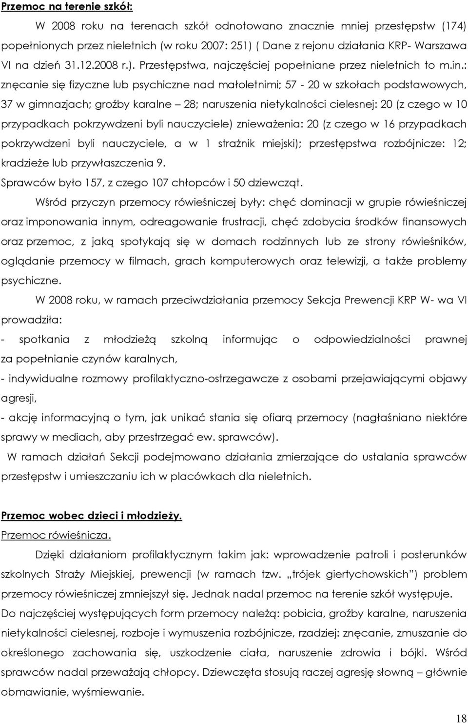 : znęcanie się fizyczne lub psychiczne nad małoletnimi; 57-20 w szkołach podstawowych, 37 w gimnazjach; groźby karalne 28; naruszenia nietykalności cielesnej: 20 (z czego w 10 przypadkach