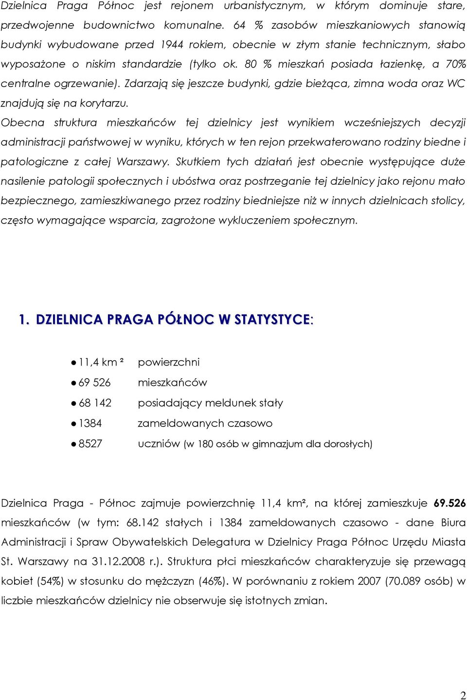 80 % mieszkań posiada łazienkę, a 70% centralne ogrzewanie). Zdarzają się jeszcze budynki, gdzie bieżąca, zimna woda oraz WC znajdują się na korytarzu.