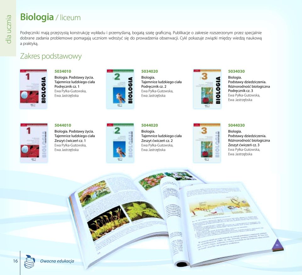 Zakres podstawowy 5034010 Biologia. Podstawy życia. Tajemnice ludzkiego ciała Podręcznik cz. 1 Ewa Pyłka-Gutowska, Ewa Jastrzębska 5034020 Biologia. Tajemnice ludzkiego ciała Podręcznik cz. 2 Ewa Pyłka-Gutowska, Ewa Jastrzębska 5034030 Biologia.