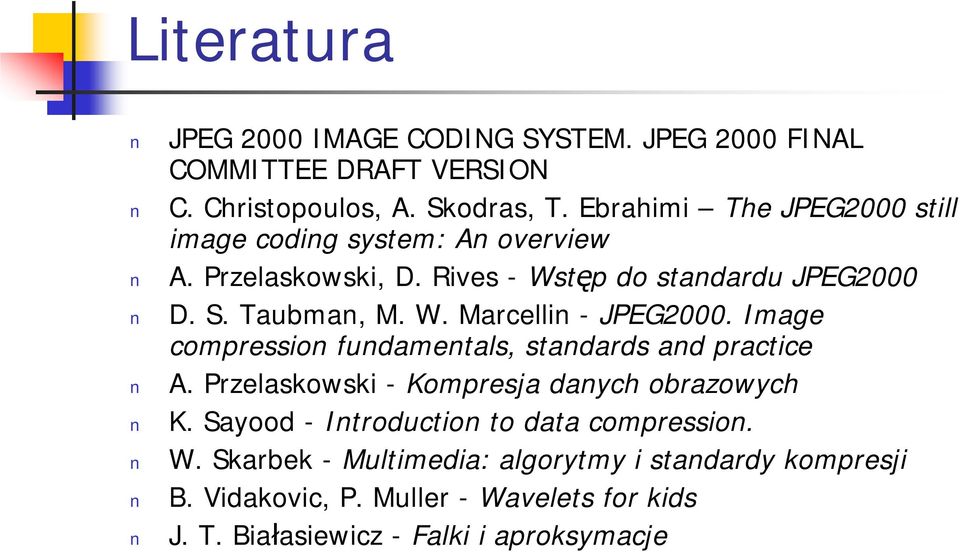 Marcellin -JPEG2000. Image compression fundamentals, standards and practice A. Przelaskowski -Kompresja danych obrazowych K.