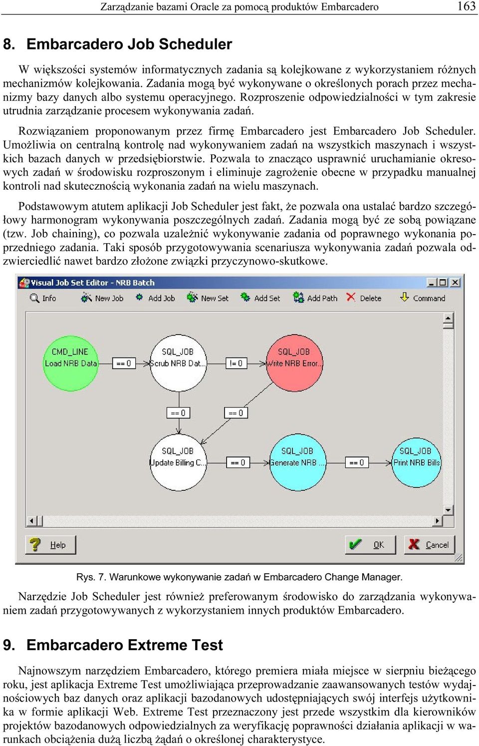 Zadania mogą być wykonywane o określonych porach przez mechanizmy bazy danych albo systemu operacyjnego. Rozproszenie odpowiedzialności w tym zakresie utrudnia zarządzanie procesem wykonywania zadań.