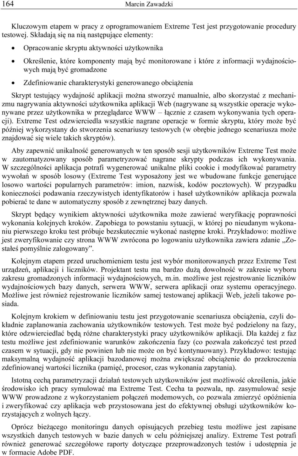 Zdefiniowanie charakterystyki generowanego obciążenia Skrypt testujący wydajność aplikacji można stworzyć manualnie, albo skorzystać z mechanizmu nagrywania aktywności użytkownika aplikacji Web