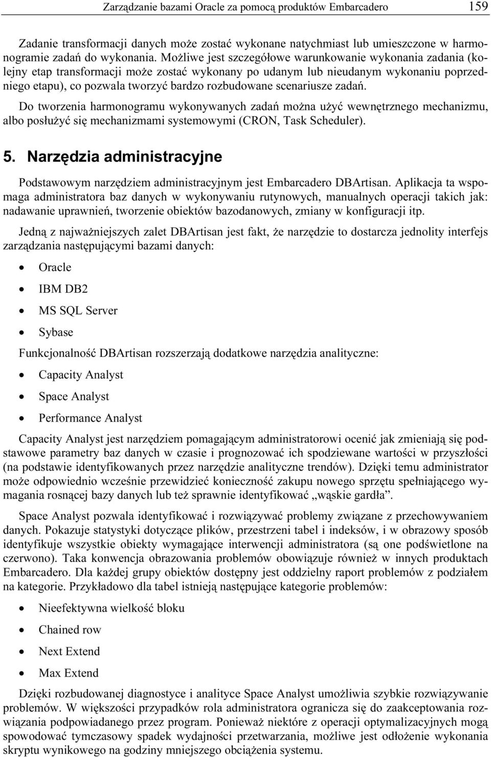 scenariusze zadań. Do tworzenia harmonogramu wykonywanych zadań można użyć wewnętrznego mechanizmu, albo posłużyć się mechanizmami systemowymi (CRON, Task Scheduler). 5.