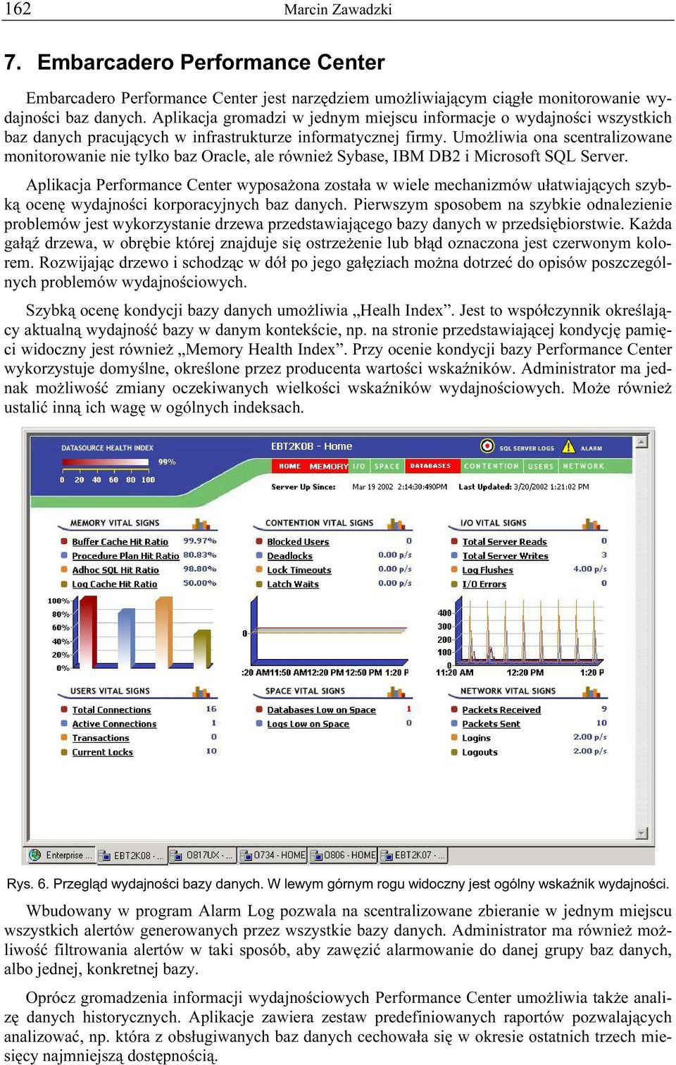 Umożliwia ona scentralizowane monitorowanie nie tylko baz Oracle, ale również Sybase, IBM DB2 i Microsoft SQL Server.