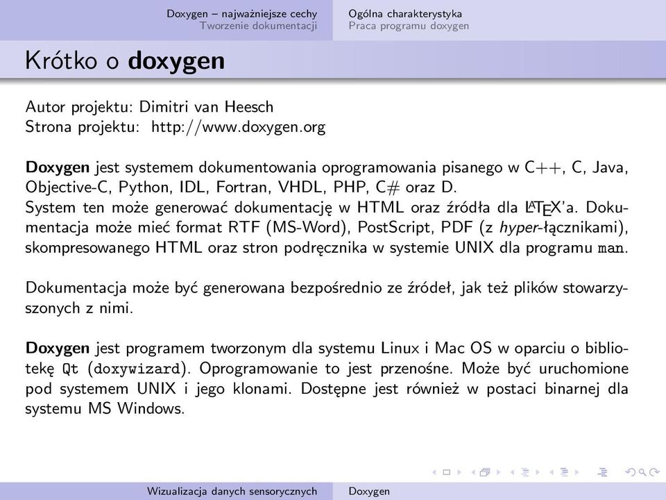 Dokumentacja może mieć format RTF (MS-Word), PostScript, PDF (z hyper-łącznikami), skompresowanego HTML oraz stron podręcznika w systemie UNIX dla programu man.