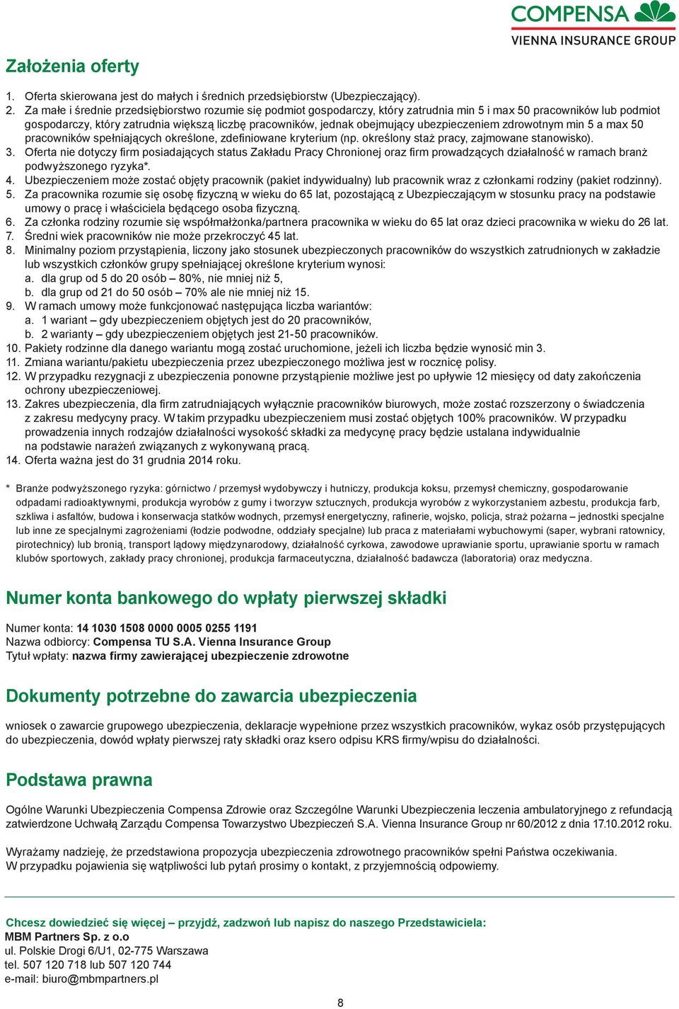 ubezpieczeniem zdrowotnym min 5 a max 50 pracowników spełniających określone, zdefiniowane kryterium (np. określony staż pracy, zajmowane stanowisko). 3.