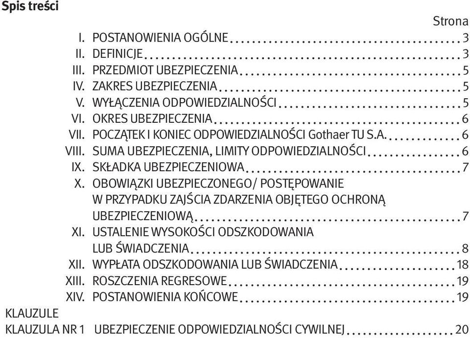 SKŁADKA UBEZPIECZENIOWA 7 X. OBOWIĄZKI UBEZPIECZONEGO/ POSTĘPOWANIE W PRZYPADKU ZAJŚCIA ZDARZENIA OBJĘTEGO OCHRONĄ UBEZPIECZENIOWĄ 7 XI.