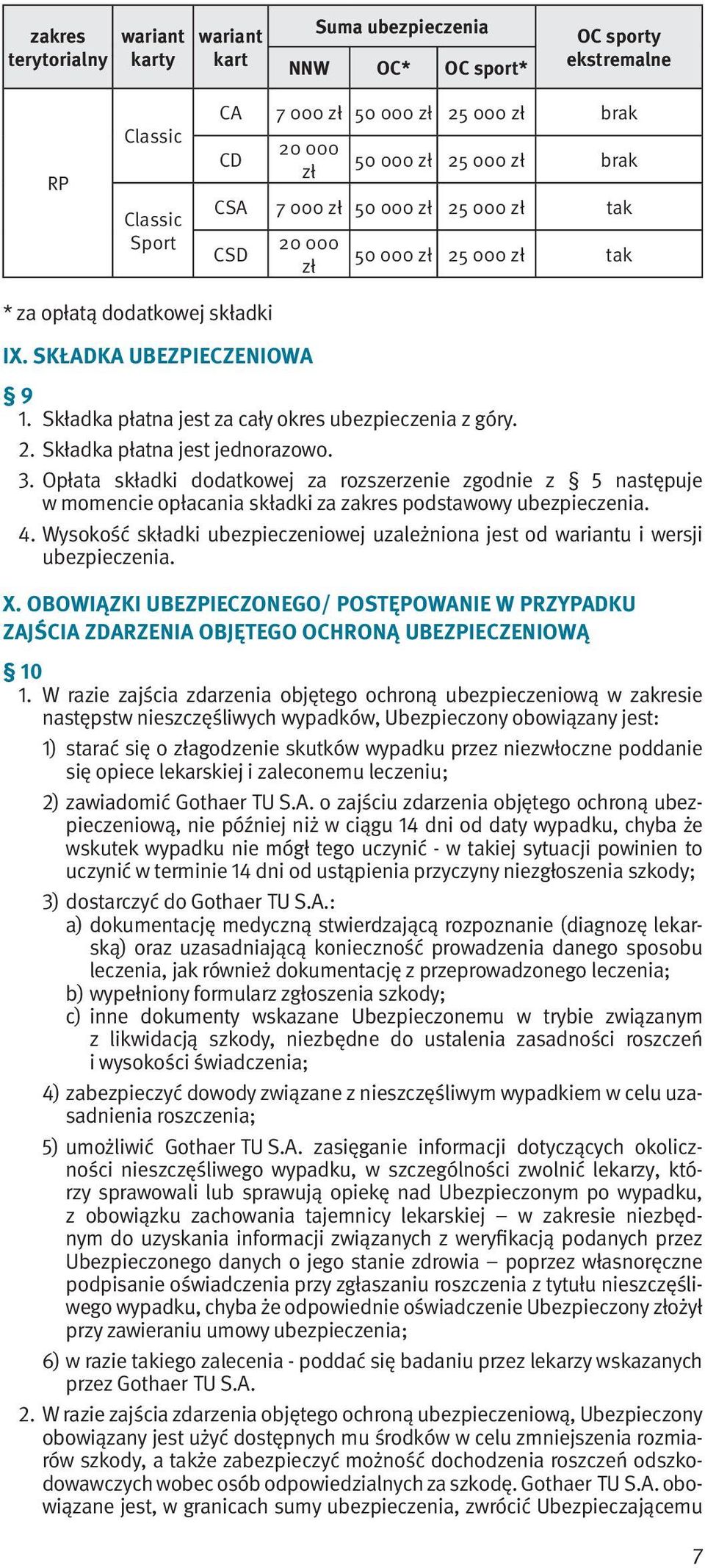 Składka płatna jest za cały okres ubezpieczenia z góry. 2. Składka płatna jest jednorazowo. 3.