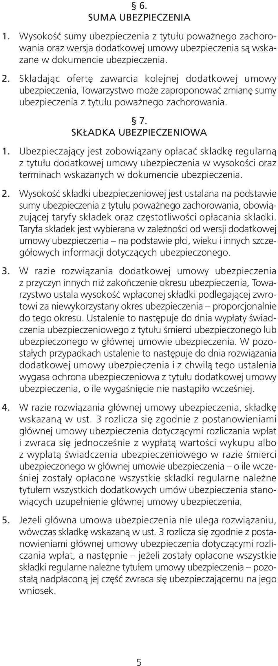 Ubezpieczający jest zobowiązany opłacać składkę regularną z tytułu dodatkowej umowy ubezpieczenia w wysokości oraz terminach wskazanych w dokumencie ubezpieczenia. 2.