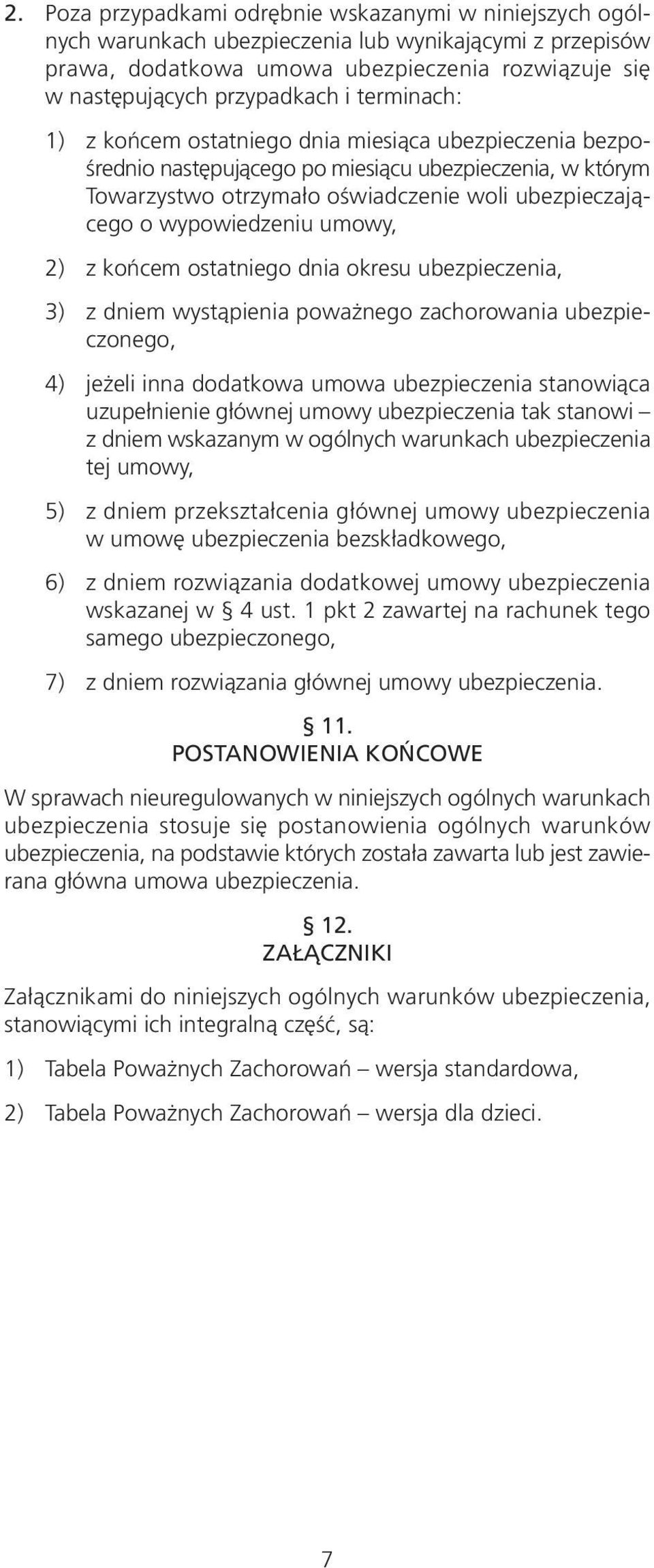 umowy, 2) z końcem ostatniego dnia okresu ubezpieczenia, 3) z dniem wystąpienia poważnego zachorowania ubezpieczonego, 4) jeżeli inna dodatkowa umowa ubezpieczenia stanowiąca uzupełnienie głównej