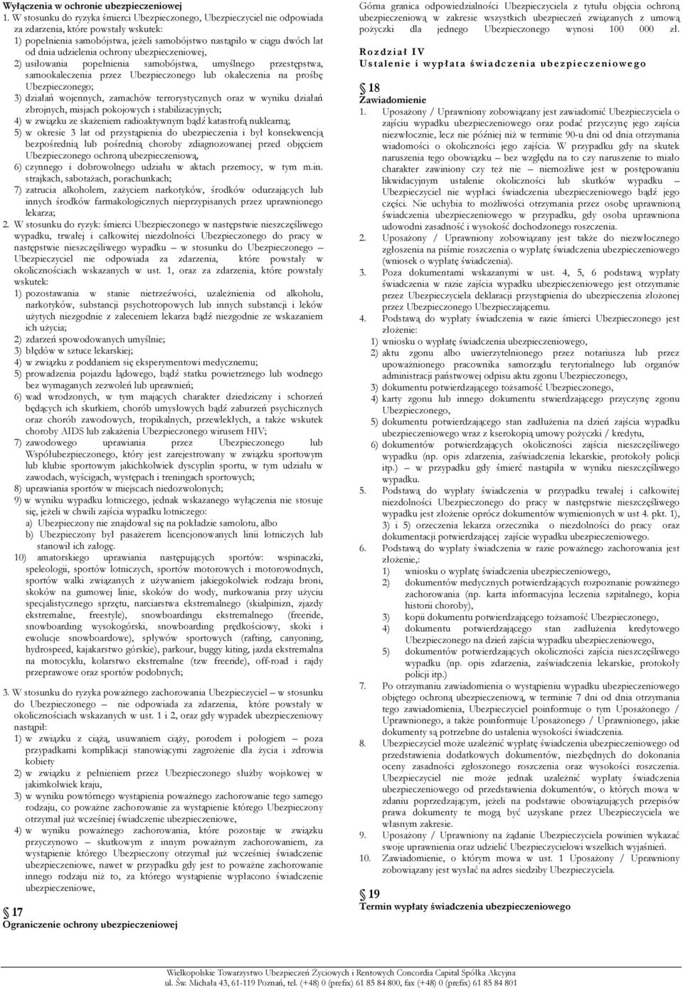 udzielenia ochrony ubezpieczeniowej, 2) usiłowania popełnienia samobójstwa, umyślnego przestępstwa, samookaleczenia przez Ubezpieczonego lub okaleczenia na prośbę Ubezpieczonego; 3) działań