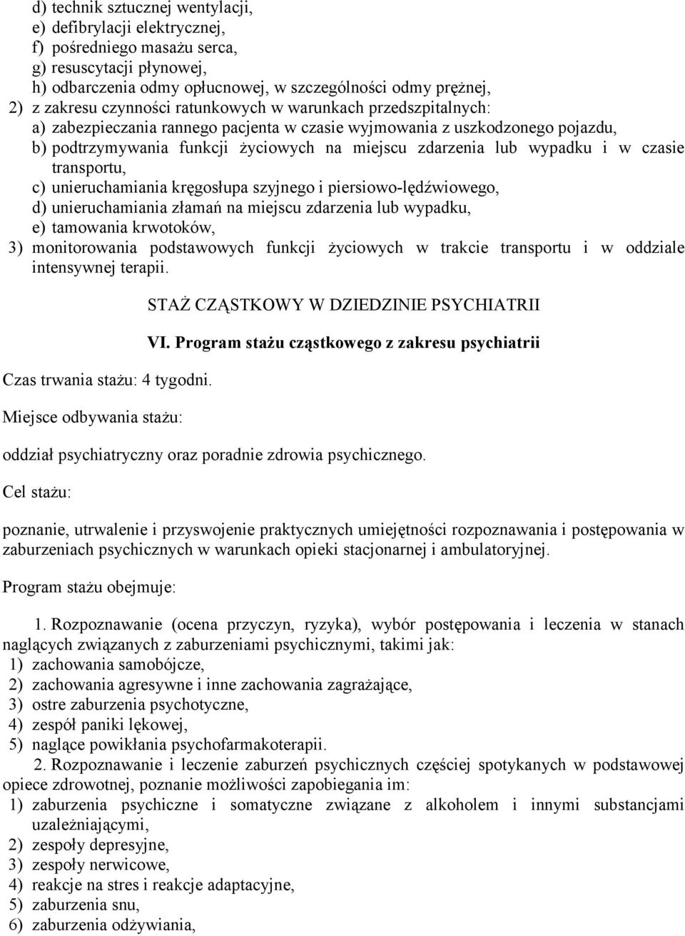 i w czasie transportu, c) unieruchamiania kręgosłupa szyjnego i piersiowo-lędźwiowego, d) unieruchamiania złamań na miejscu zdarzenia lub wypadku, e) tamowania krwotoków, 3) monitorowania