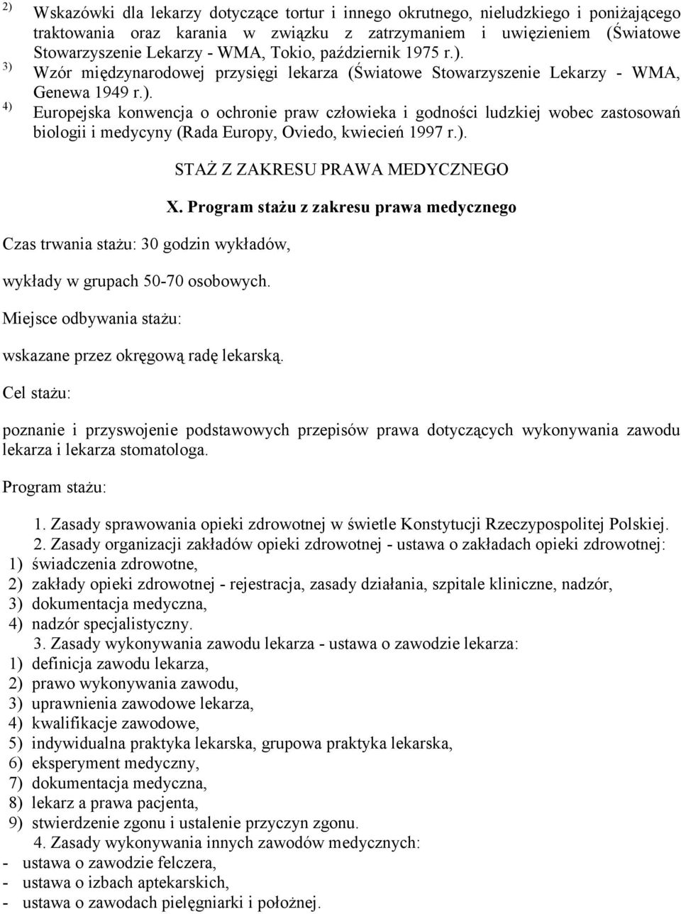 ). Czas trwania stażu: 30 godzin wykładów, wykłady w grupach 50-70 osobowych. wskazane przez okręgową radę lekarską. STAŻ Z ZAKRESU PRAWA MEDYCZNEGO X.