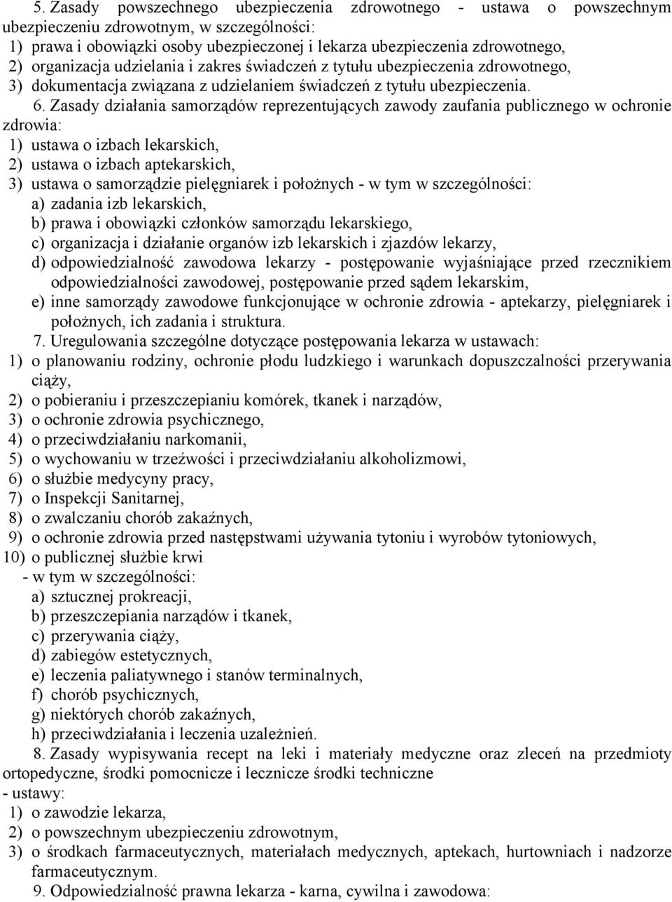 Zasady działania samorządów reprezentujących zawody zaufania publicznego w ochronie zdrowia: 1) ustawa o izbach lekarskich, 2) ustawa o izbach aptekarskich, 3) ustawa o samorządzie pielęgniarek i