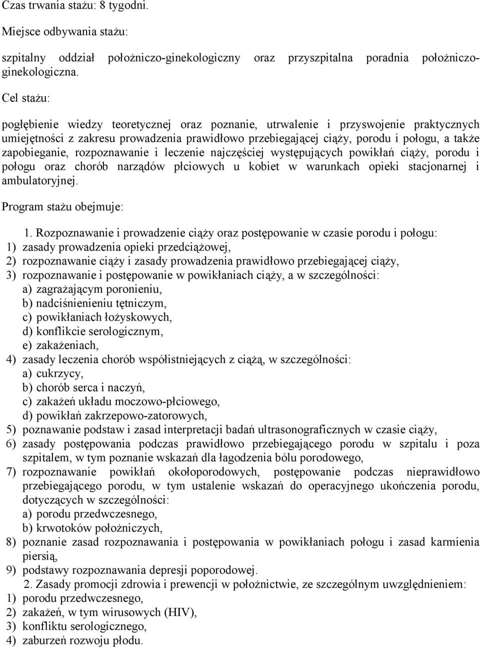 rozpoznawanie i leczenie najczęściej występujących powikłań ciąży, porodu i połogu oraz chorób narządów płciowych u kobiet w warunkach opieki stacjonarnej i ambulatoryjnej. Program stażu obejmuje: 1.