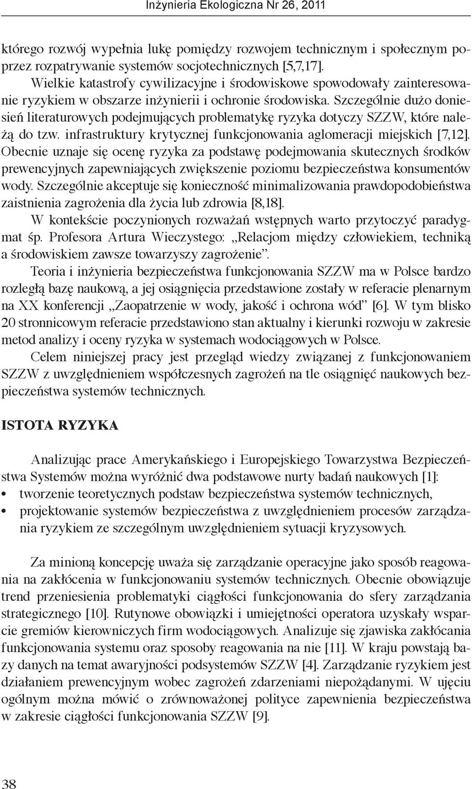 Szczególnie dużo doniesień literaturowych podejmujących problematykę ryzyka dotyczy SZZW, które należą do tzw. infrastruktury krytycznej funkcjonowania aglomeracji miejskich [7,12].