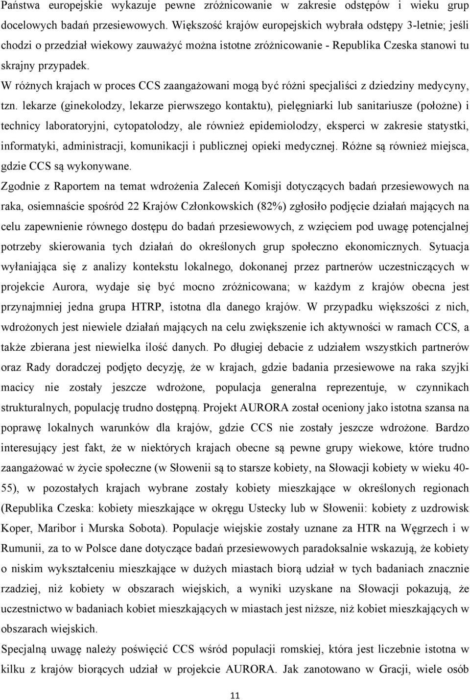 W różnych krajach w proces CCS zaangażowani mogą być różni specjaliści z dziedziny medycyny, tzn.