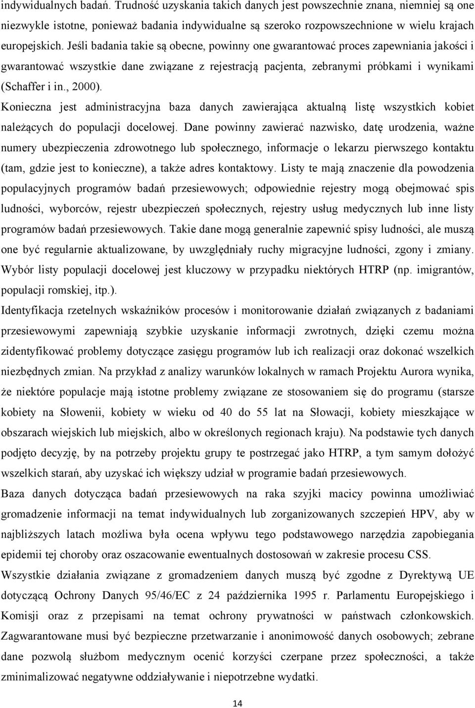 Jeśli badania takie są obecne, powinny one gwarantować proces zapewniania jakości i gwarantować wszystkie dane związane z rejestracją pacjenta, zebranymi próbkami i wynikami (Schaffer i in., 2000).