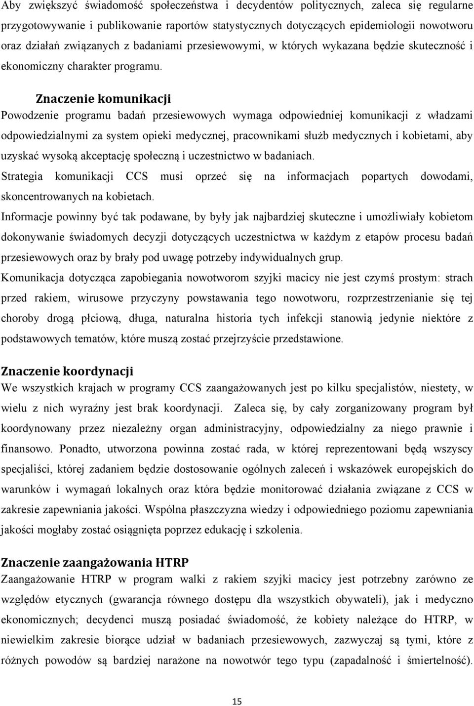 Znaczenie komunikacji Powodzenie programu badań przesiewowych wymaga odpowiedniej komunikacji z władzami odpowiedzialnymi za system opieki medycznej, pracownikami służb medycznych i kobietami, aby