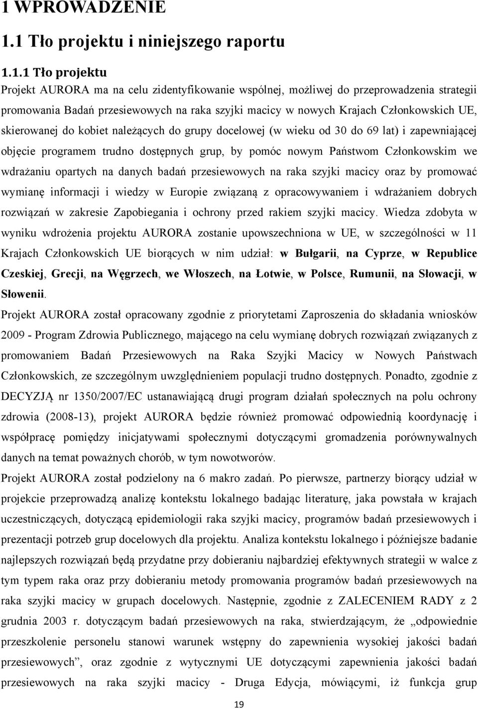 nowym Państwom Członkowskim we wdrażaniu opartych na danych badań przesiewowych na raka szyjki macicy oraz by promować wymianę informacji i wiedzy w Europie związaną z opracowywaniem i wdrażaniem