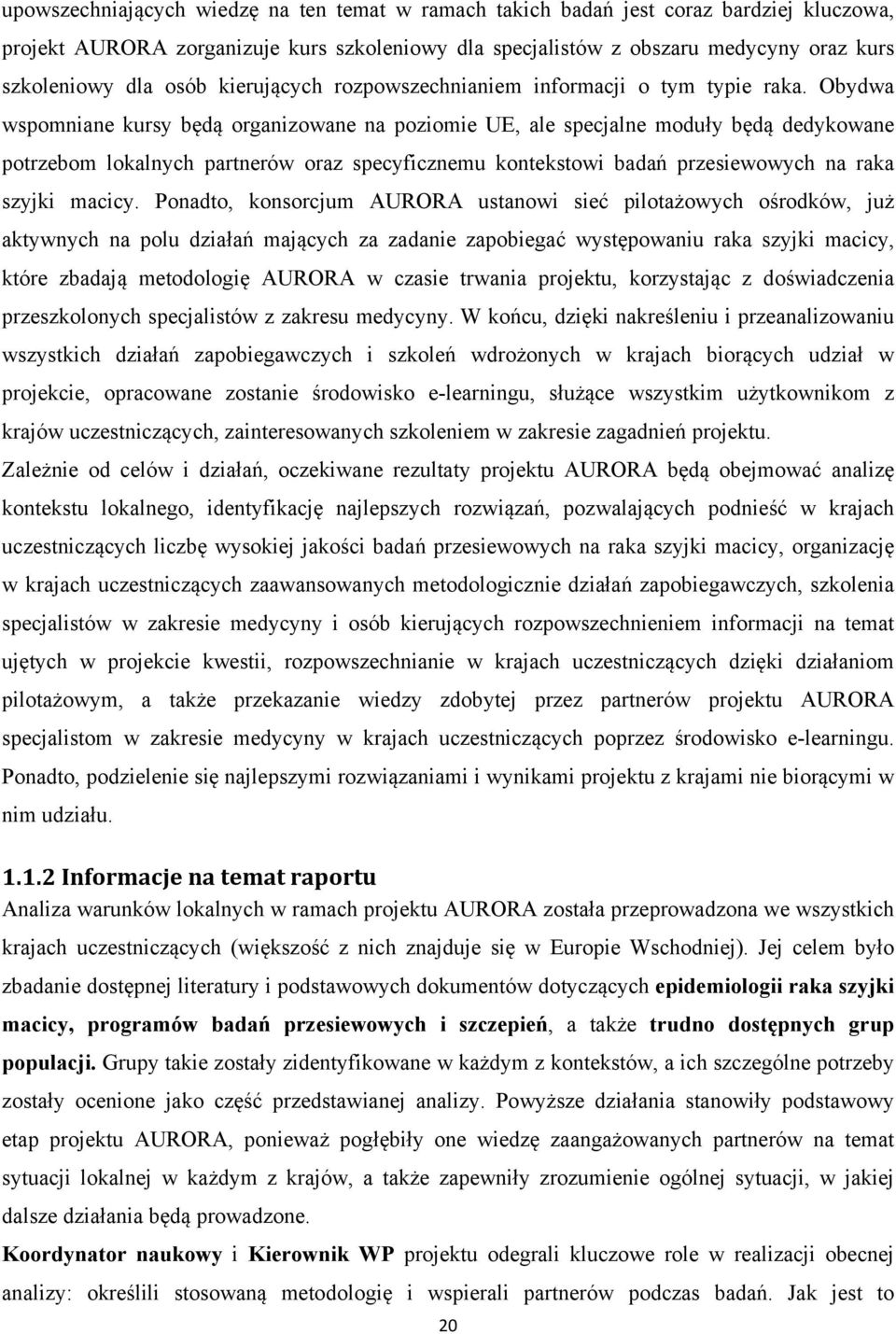 Obydwa wspomniane kursy będą organizowane na poziomie UE, ale specjalne moduły będą dedykowane potrzebom lokalnych partnerów oraz specyficznemu kontekstowi badań przesiewowych na raka szyjki macicy.