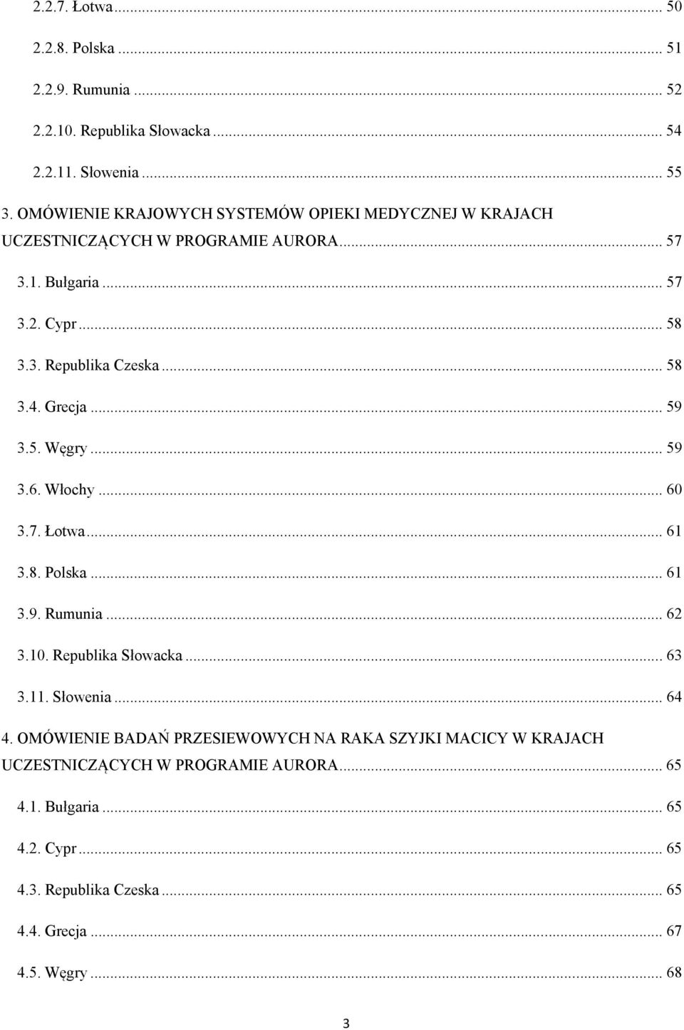 Grecja... 59 3.5. Węgry... 59 3.6. Włochy... 60 3.7. Łotwa... 61 3.8. Polska... 61 3.9. Rumunia... 62 3.10. Republika Słowacka... 63 3.11. Słowenia... 64 4.