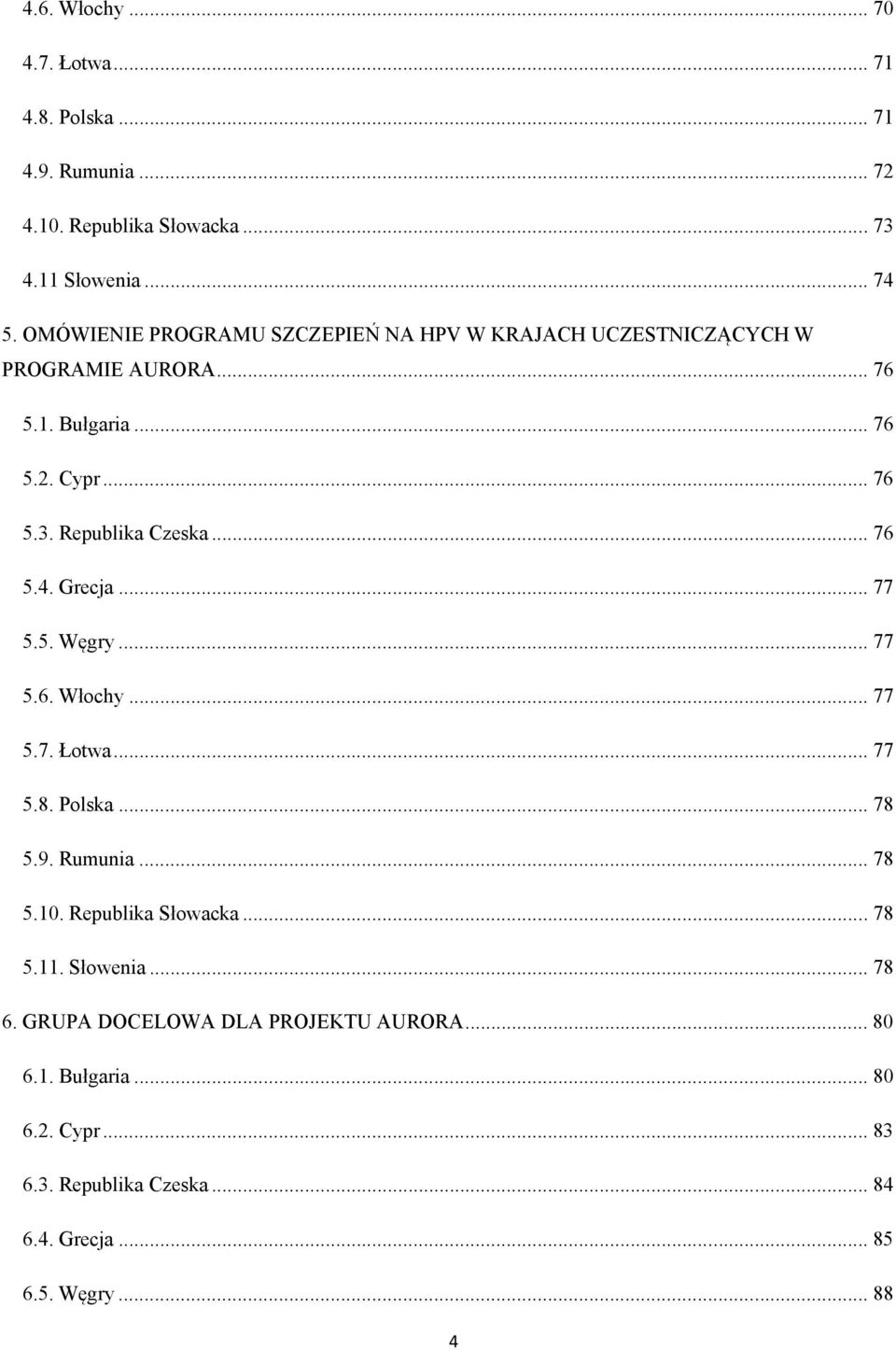 .. 76 5.4. Grecja... 77 5.5. Węgry... 77 5.6. Włochy... 77 5.7. Łotwa... 77 5.8. Polska... 78 5.9. Rumunia... 78 5.10. Republika Słowacka... 78 5.11.