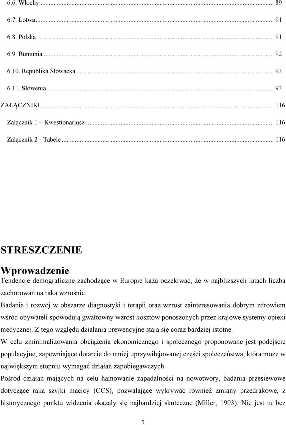 Badania i rozwój w obszarze diagnostyki i terapii oraz wzrost zainteresowania dobrym zdrowiem wśród obywateli spowodują gwałtowny wzrost kosztów ponoszonych przez krajowe systemy opieki medycznej.