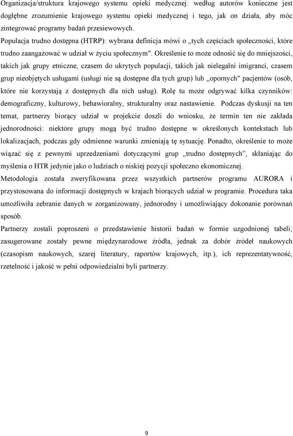 Określenie to może odnosić się do mniejszości, takich jak grupy etniczne, czasem do ukrytych populacji, takich jak nielegalni imigranci, czasem grup nieobjętych usługami (usługi nie są dostępne dla