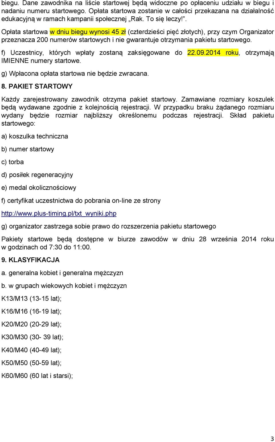 . Opłata startowa w dniu biegu wynosi 45 zł (czterdzieści pięć złotych), przy czym Organizator przeznacza 200 numerów startowych i nie gwarantuje otrzymania pakietu startowego.