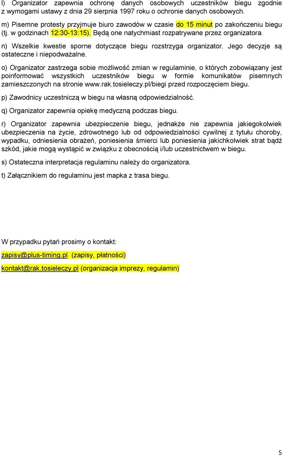 n) Wszelkie kwestie sporne dotyczące biegu rozstrzyga organizator. Jego decyzje są ostateczne i niepodważalne.