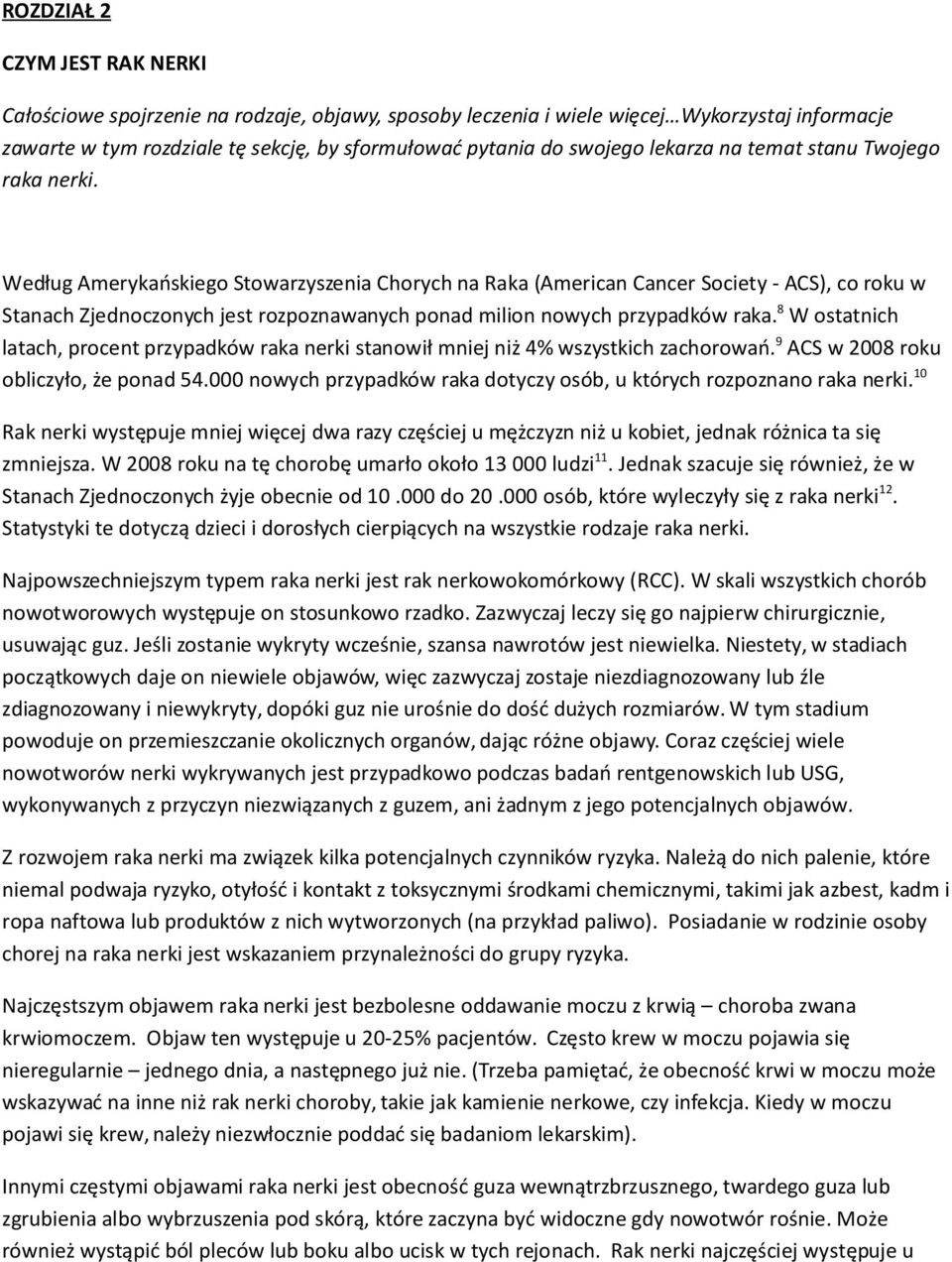 Według Amerykańskiego Stowarzyszenia Chorych na Raka (American Cancer Society - ACS), co roku w Stanach Zjednoczonych jest rozpoznawanych ponad milion nowych przypadków raka.