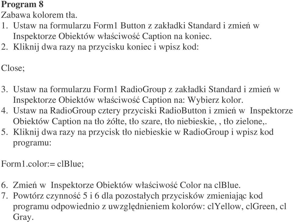 Ustaw na RadioGroup cztery przyciski RadioButton i zmie w Inspektorze Obiektów Caption na tło ółte, tło szare, tło niebieskie,, tło zielone,. 5.