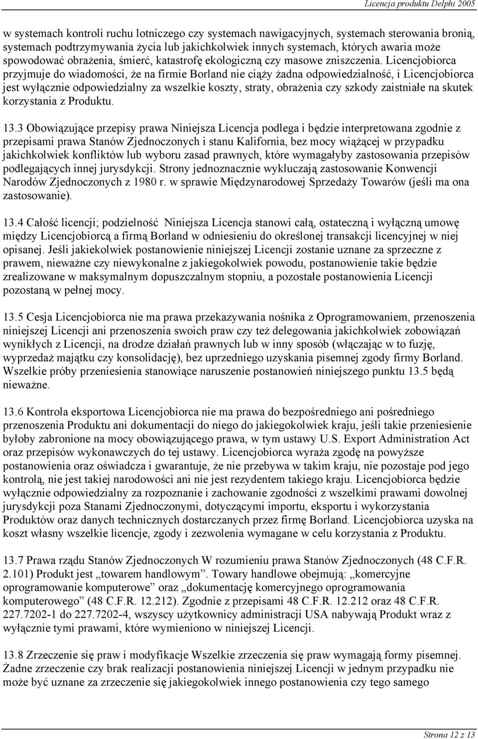 Licencjobiorca przyjmuje do wiadomości, że na firmie Borland nie ciąży żadna odpowiedzialność, i Licencjobiorca jest wyłącznie odpowiedzialny za wszelkie koszty, straty, obrażenia czy szkody