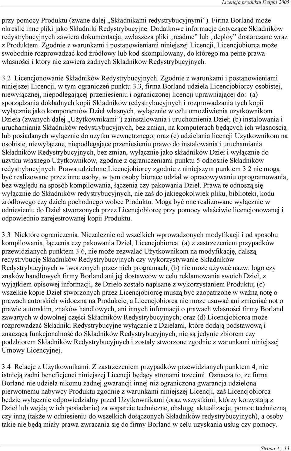 Zgodnie z warunkami i postanowieniami niniejszej Licencji, Licencjobiorca może swobodnie rozprowadzać kod źródłowy lub kod skompilowany, do którego ma pełne prawa własności i który nie zawiera