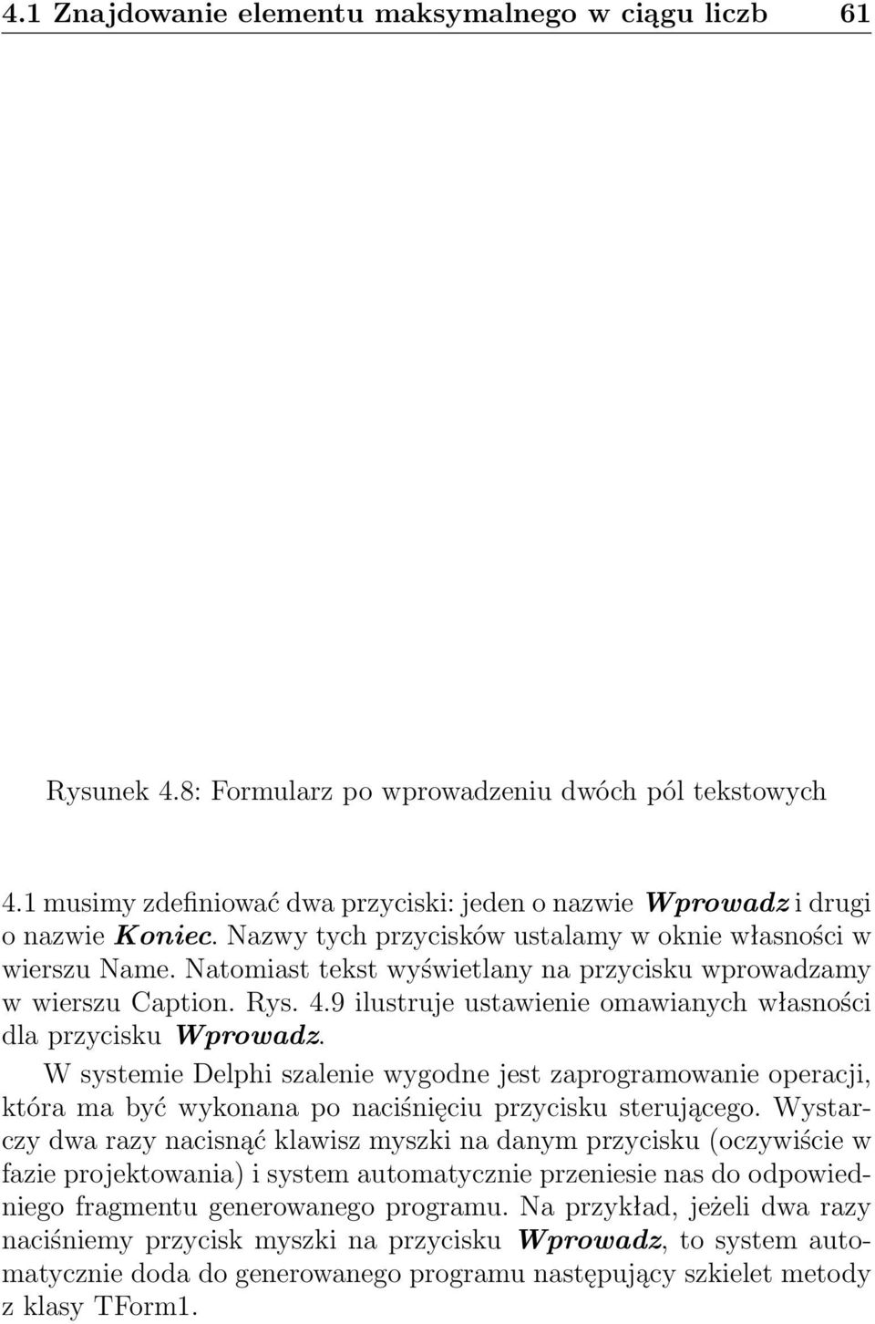 Natomiast tekst wyświetlany na przycisku wprowadzamy w wierszu Caption. Rys. 4.9 ilustruje ustawienie omawianych własności dla przycisku Wprowadz.