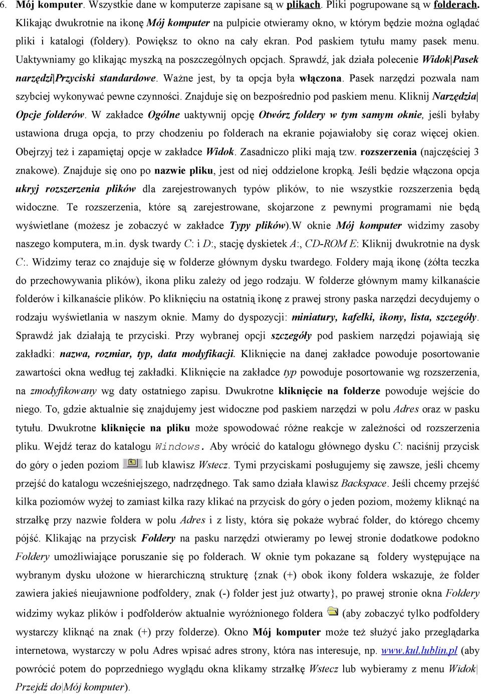 Uaktywniamy go klikając myszką na poszczególnych opcjach. Sprawdź, jak działa polecenie Widok Pasek narzędzi Przyciski standardowe. Ważne jest, by ta opcja była włączona.